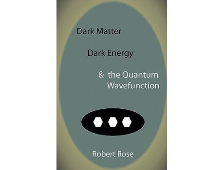 Livro Dark Matter Dark Energy the Quantum Wavefunction de Robert Rose (Inglês)