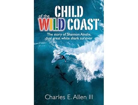 Livro Child of the Wild Coast The story of Shannon Ainslie dual great white shark attack survivor de Charles E Allen (Inglês)