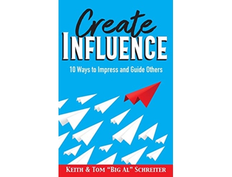 Livro Create Influence 10 Ways to Impress and Guide Others de Keith Schreiter Tom Big Al Schreiter (Inglês)