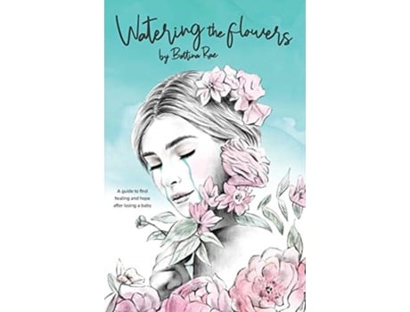 Livro Watering the flowers: A guide to find healing and hope after losing a baby Bettina Rae (Inglês)