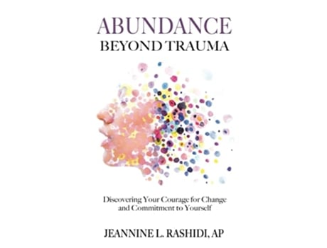 Livro Abundance Beyond Trauma Discovering Your Courage for Change and Commitment to Yourself de Jeannine L Rashidi (Inglês)