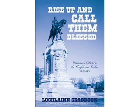 Livro Rise Up and Call Them Blessed Victorian Tributes to the Confederate Soldier 18611901 de Lochlainn Seabrook (Inglês)