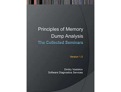 Livro Principles of Memory Dump Analysis The Collected Seminars de Dmitry Vostokov Software Diagnostics Institute (Inglês)