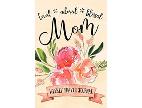 Livro Loved Adored Blessed Mom Weekly Prayer Journal de Shalana Frisby (Inglês)