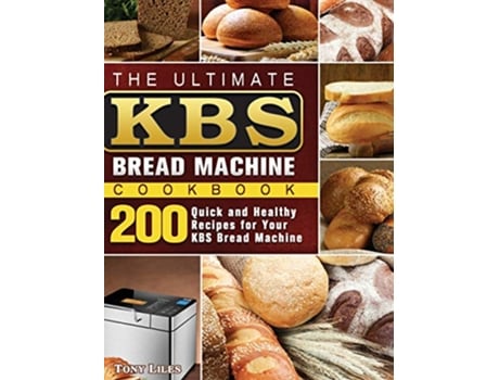 Livro The Ultimate KBS Bread Machine Cookbook 200 Quick and Healthy Recipes for Your KBS Bread Machine de Tony Liles (Inglês)