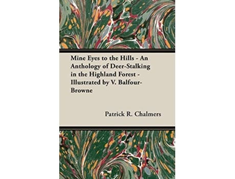 Livro Mine Eyes to the Hills An Anthology of DeerStalking in the Highland Forest Illustrated by V BalfourBrowne de Patrick R Chalmers (Inglês)