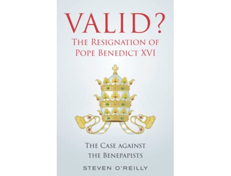 Livro Valid the Resignation of Pope Benedict XVI The Case Against the Benepapists de Steven OReilly (Inglês)