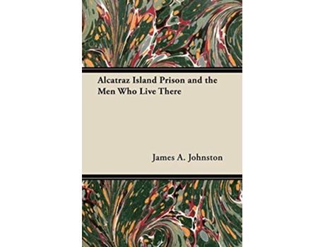 Livro Alcatraz Island Prison and the Men Who Live There de James A Johnston (Inglês)