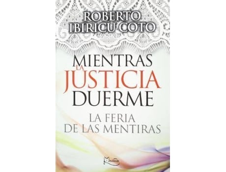 Livro Mientres la justicia duerme : la feria de las mentiras de Roberto Ibiricu Coto (Espanhol)