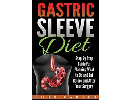 Livro Gastric Sleeve Diet Step By Step Guide For Planning What to Do and Eat Before and After Your Surgery de John Carter (Inglês)