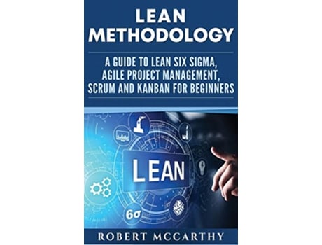 Livro Lean Methodology A Guide to Lean Six Sigma Agile Project Management Scrum and Kanban for Beginners de Robert Mccarthy (Inglês - Capa Dura)