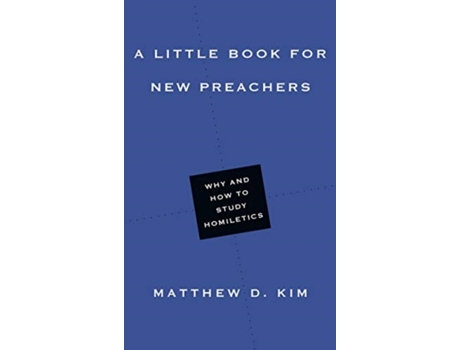 Livro a little book for new preachers - why and how to study homiletics de matthew d. kim (inglês)