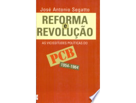 Livro Reforma e revoluc¸a~o: As vicissitudes poli´ticas do PCB, 1954-1964 de Jose´ Anto^nio Segatto (Português do Brasil)