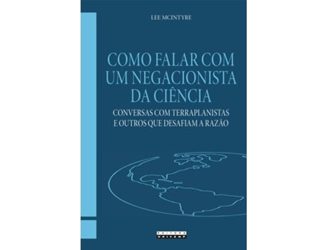 Livro Como Falar Com Um Negacionista Da Ciência Conversas Com Terraplanistas E Outros Que Desafiam A Razão de LEE MCINTYRE (Português)