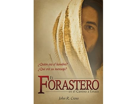 Livro El Forastero En El Camino A Emaús ¿Quién era el hombre ¿Qué era su mensaje Spanish Edition de John R Cross (Espanhol)