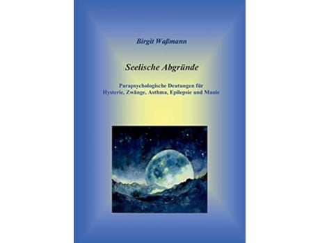 Livro Seelische Abgründe Parapsychologische Deutungen für Hysterie Zwänge Asthma Epilepsie und Manie German Edition de Birgit Waßmann (Alemão)