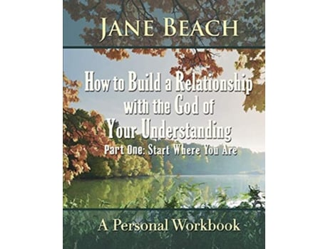 Livro How to Build a Relationship with the God of Your Understanding Part One Start Where You Are de Jane Beach (Inglês)