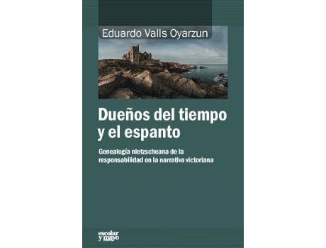 Livro Dueños del tiempo y del espanto : genealogía nietzscheana de la responsabilidad en la narrativa victoriana de Eduardo Valls Oyarzun (Espanhol)