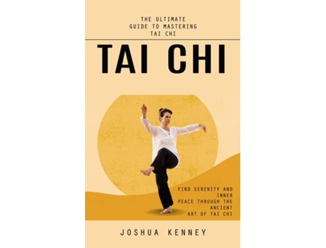 Livro Tai Chi The Ultimate Guide to Mastering Tai Chi de Joshua Kenney (Inglês)