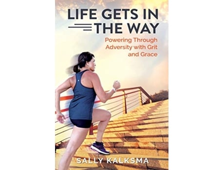 Livro Life Gets in The Way Powering Through Adversity with Grit and Grace de Sally Kalksma (Inglês)