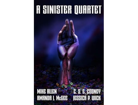 Livro A Sinister Quartet de C S E Cooney Mike Allen Amanda J McGee Jessica P Wick (Inglês)