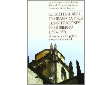 Livro El Hospital Real de Granada y sus constituciones de gobierno (1593-1857) : asistencia a los pobres y regulación social de Fernando Girón Irueste, Rosa . . . [Et Al. ] Moreno, José Valenzuela Candelario (Espanhol)