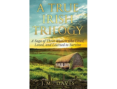 Livro A True Irish Trilogy A Saga of Three Women who Lived Loved and Learned to Survive de J M Davis (Inglês)