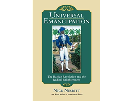 Livro Universal Emancipation The Haitian Revolution and the Radical Enlightenment New World Studies de Nick Nesbitt (Inglês)