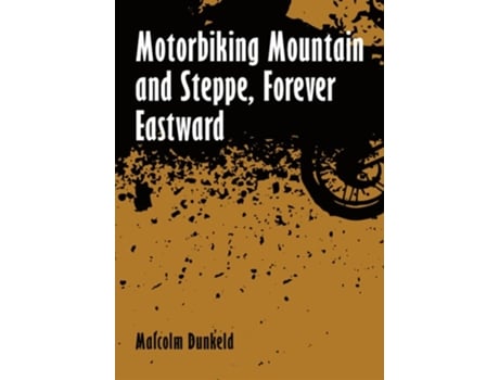 Livro Motorbiking Mountain and Steppe, Forever Eastward de Malcolm Dunkeld (Inglês)