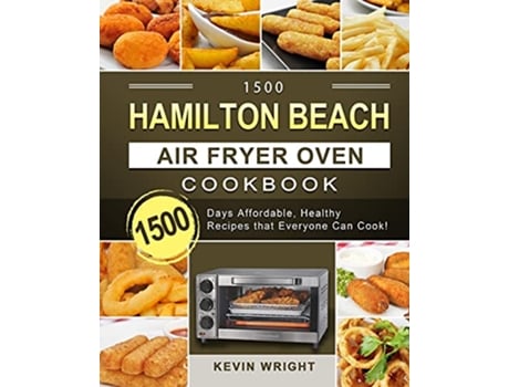 Livro 1500 Hamilton Beach Air Fryer Oven Cookbook 1500 Days Affordable Healthy Recipes that Everyone Can Cook de Kevin Wright (Inglês)