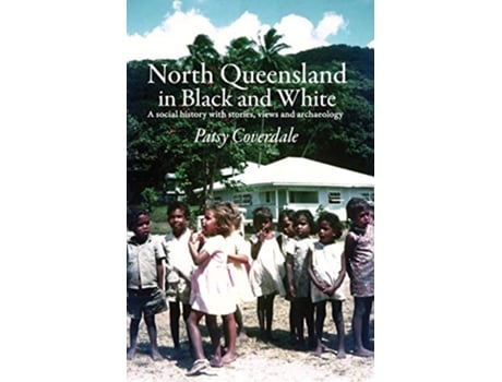 Livro North Queensland in Black and White A social history with stories views and archaeology de Patsy Coverdale (Inglês)