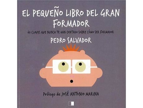 Livro El pequeño libro del gran formador : 60 claves que nunca te han contado sobre cómo ser formador de Prólogo por José Antonio Marina, Pedro Pablo Salvador Hernández (Espanhol)