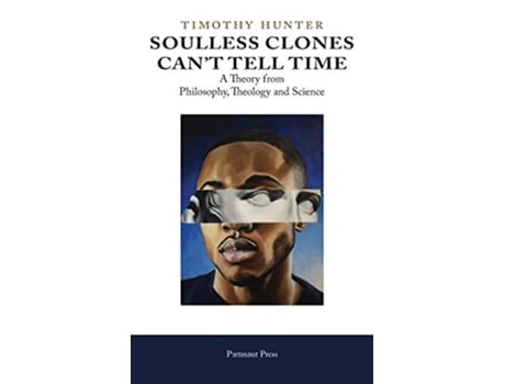 Livro Soulless Clones Cant Tell Time A Theory from Philosophy Theology and Science de Timothy Hunter (Inglês)