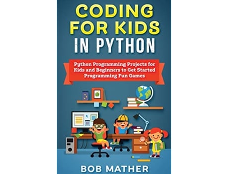 Livro Coding for Kids in Python Python Programming Projects for Kids and Beginners to Get Started Programming Fun Games de Bob Mather (Inglês)