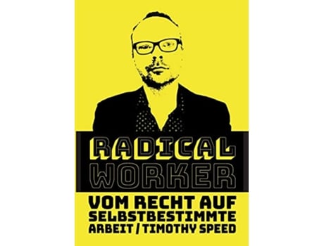 Livro Radical Worker Vom Recht auf selbstbestimmte Arbeit German Edition de Timothy Speed (Alemão)