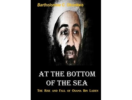 Livro At the Bottom of the Sea The Rise and Fall of Osama bin laden de Bartholomew C Okonkwo (Inglês)