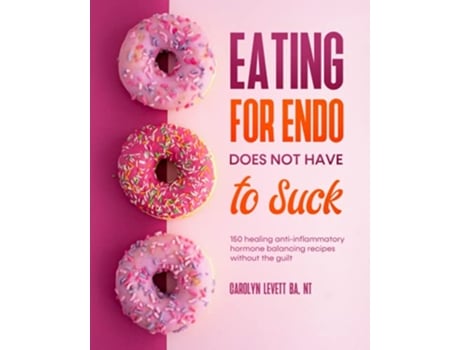 Livro Eating for Endo Does Not Have to Suck 150 antiinflammatory hormone balancing recipes without the guilt de NT Carolyn Levett BA (Inglês)