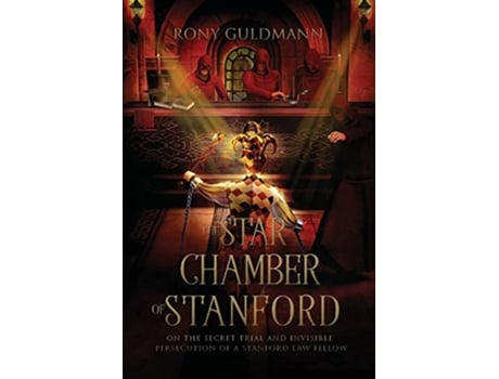 Livro The Star Chamber of Stanford On the Secret Trial and Invisible Persecution of a Stanford Law Fellow de Rony Guldmann (Inglês)