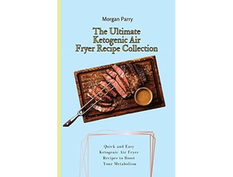 Livro The Ultimate Ketogenic Air Fryer Recipe Collection Quick and Easy Ketogenic Air Fryer Recipes to Boost Your Metabolism de Morgan Parry (Inglês)