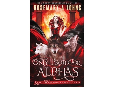 Livro Only Protector Alphas A Wolf Shifter Fantasy Romance Series Rebel Werewolves de Rosemary A Johns (Inglês)