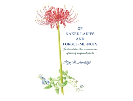 Livro Of Naked Ladies and Forget-Me-Nots: The stories behind the common names of some of our favorite plants Allan M. Armitage (Inglês)