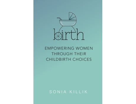 Livro Birth: Empowering Women through their Childbirth Choices Killik Sonia (Inglês)