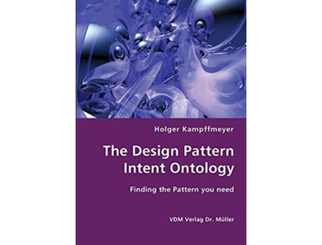 Livro The Design Pattern Intent Ontology Finding the Pattern you need de Holger Kampffmeyer (Inglês)