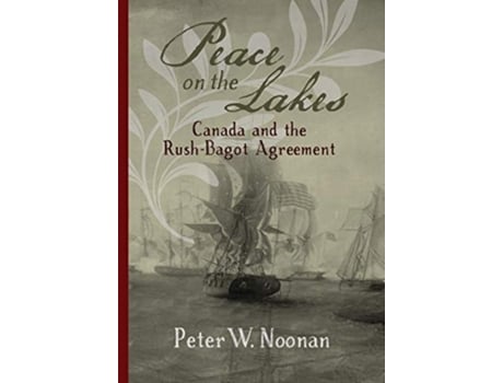 Livro Peace on the Lakes Canada and the RushBagot Agreement de Peter W Noonan (Inglês)