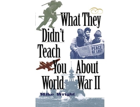 Livro What They Didnt Teach You About World War II de Mike Wright (Inglês)