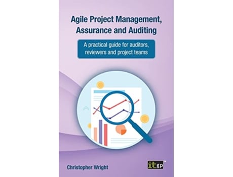 Livro Agile Project Management Assurance and Auditing A Practical Guide for Auditors Reviewers and Project Teams de Christopher Wright (Inglês)