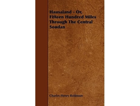 Livro Hausaland Or Fifteen Hundred Miles Through the Central Soudan de Charles Henry Robinson (Inglês)