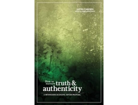 Livro How to Nurture Truth and Authenticity: A Metamodern Economic Reform Proposal Justin Carmien (Inglês)