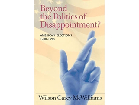 Livro Beyond the Politics of Disappointment American Elections 19801998 de Wilson Carey McWilliams (Inglês)