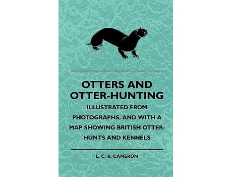 Livro Otters And OtterHunting Illustrated From Photographs And With A Map Showing British OtterHunts And Kennels de L C R Cameron (Inglês)